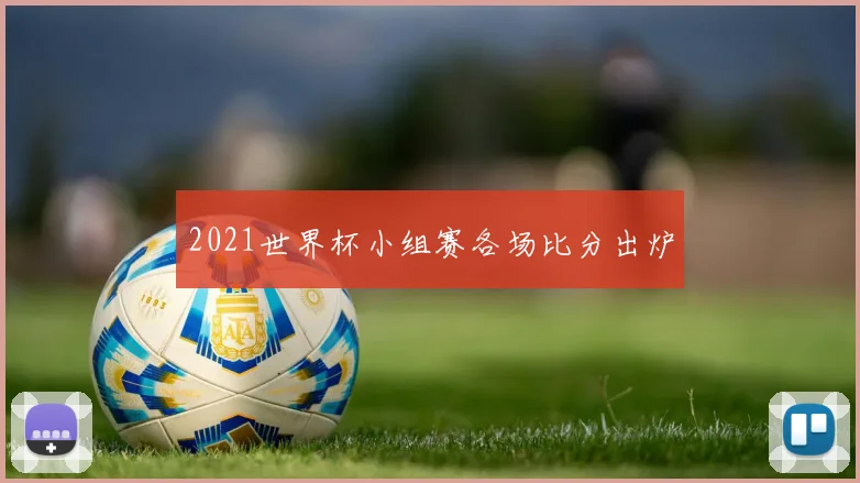 2021世界杯小组赛各场比分出炉